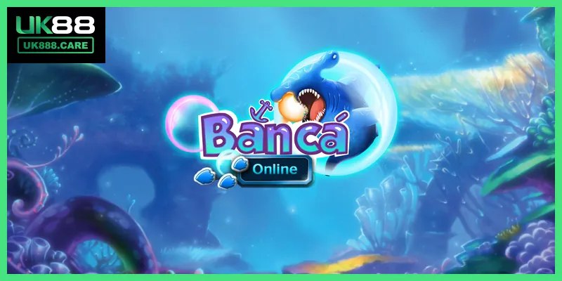 Tổng quan bắn cá online UK88
